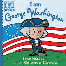 People that Change the World Series, "I am George Washington" Written by Brad Meltzer, Illustrated by Christopher Eliopoulos, A cartoon figure of George Washington in his uniform standing heroically on a hill in front of a colonial flag, but he's a kid.