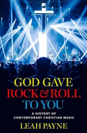 God Gave Rock and Roll to You: A history of Contemporary Christian Music by Leah Payne. There's a CCM service going on with bright lights on the stage. There's a moder stylized cross in the center of the stage..
